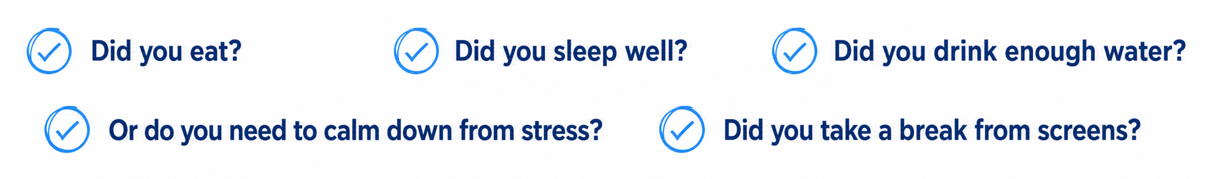 Checklist-style wellness graphic with blue check icons on a white background, asking: “Did you eat?”, “Did you sleep well?”, “Did you drink enough water?”, “Do you need to calm down from stress?”, and “Did you take a break from screens?”